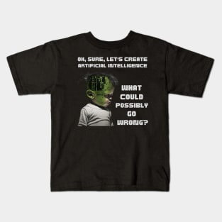 Oh, sure, let's create artificial intelligence. What could possibly go wrong? Kids T-Shirt